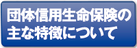 団体信用生命保険の主な特徴について